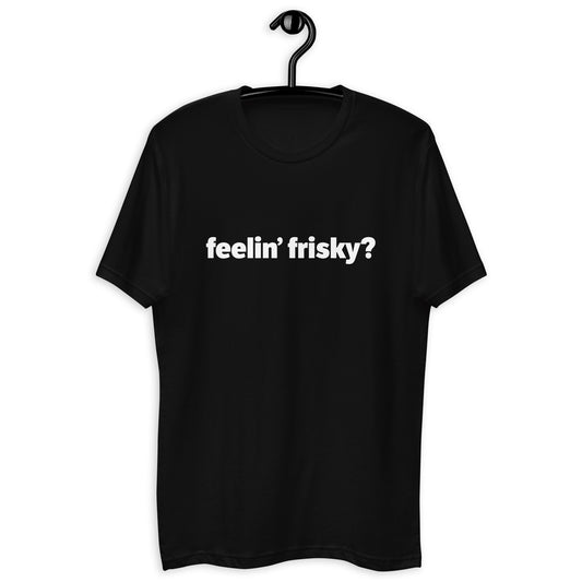 feelin' frisky? t-shirt